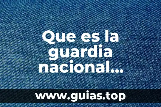 Que es la guardia nacional de mexico unam 3 Que es la guardia nacional comentarios