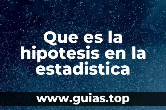 Hipótesis de acción que es 3 Que es la hipotesis en la estadistica