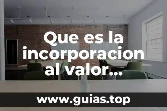 Que es el valor agregado a la manufactura 6 Que es la incorporacion al valor agregado