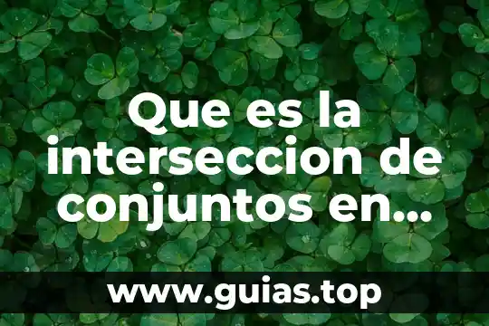 Qué es una intersección en probabilidad y estadística 3 Que es la interseccion de conjuntos en matematicas