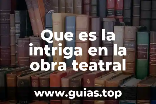 Qué es representación teatral definición 6 Que es la intriga en la obra teatral