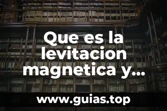 Que es la energia magnetica del sol 8 Que es la levitacion magnetica y como funciona