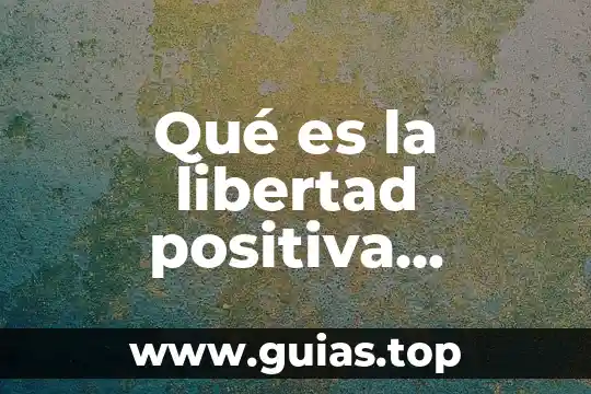 Qué es actitud positiva según autores 5 Qué es la libertad positiva ejemplos
