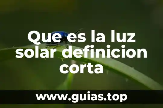 Qué es energía solar definición 6 Que es la luz solar definicion corta