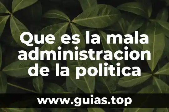 Que es la mala administracion de la politica