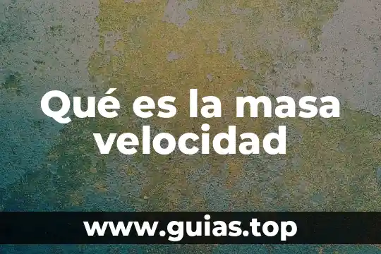 Qué es la ciencia y tecnología concepto 8 Qué es la masa velocidad