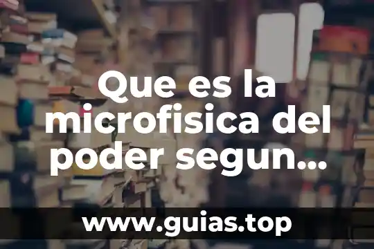 Que es la microfisica del poder segun foucault