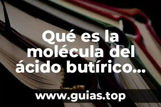 Qué es una molécula de una planta 5 Qué es la molécula del ácido butírico y como funciona