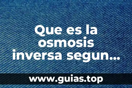 Que es osmosis inversa para purificar agua 7 Que es la osmosis inversa segun el codex alimentarius