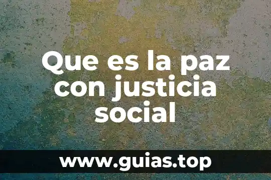 Que es una persona constructora de paz 6 Que es la paz con justicia social
