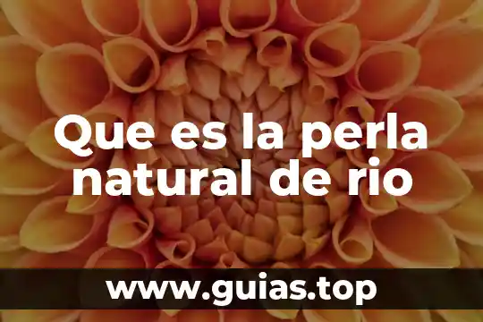 Que es un fluido natural 3 Que es la perla natural de rio