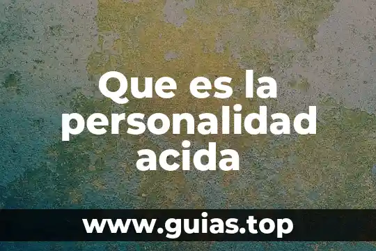 Efectos de personalidad que es 3 Que es la personalidad acida