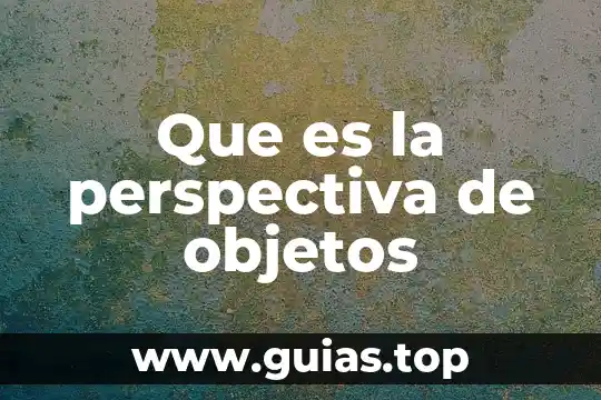 Que es lo que le da color a los objetos 6 Que es la perspectiva de objetos