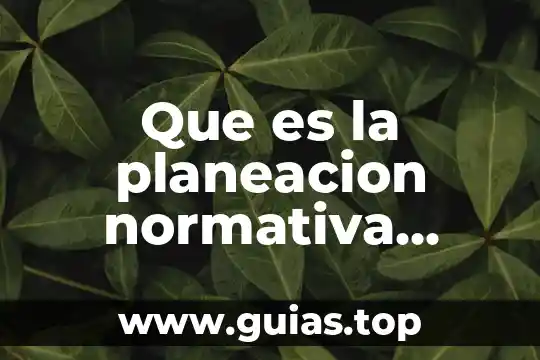De acuerdo a la psicología que es una normativa 4 Que es la planeacion normativa unam
