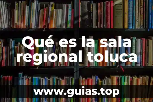 Que es control regional 3 Qué es la sala regional toluca