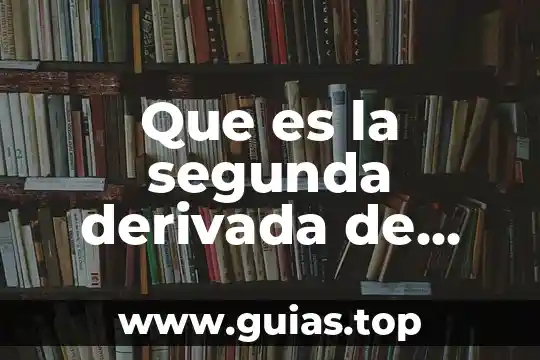 Que es la derivada de nivel superior 7 Que es la segunda derivada de una funcion