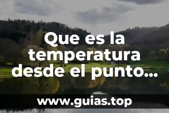 Que es fundamentar el punto de vista 3 Que es la temperatura desde el punto de vista fisico