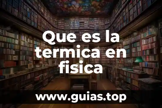 Qué es la energía térmica y la temperatura 4 Que es la termica en fisica