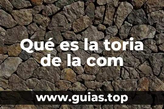 Qué es la toria de la com