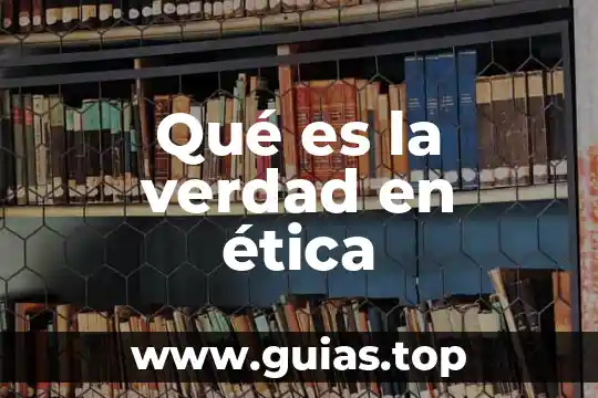 Que es le comite de etica edomex 4 Qué es la verdad en ética