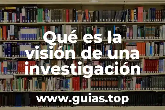 Que es una propuesta de parámetros de la investigación 8 Qué es la visión de una investigación