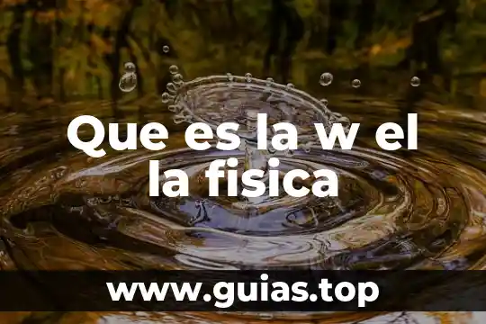 Que es el frutode la planta 4 Que es la w el la fisica