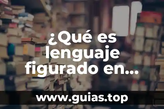 Que es lenguaje en sentido figurado 6 ¿Qué es lenguaje figurado en metáfora?
