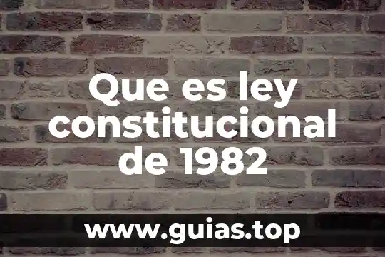 Que es ley constitucional de 1982