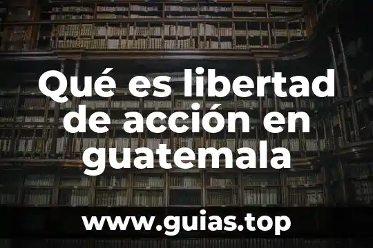 Que es la libertad de informaci贸n 6 Qu茅 es libertad de acci贸n en guatemala
