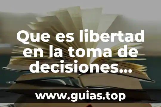 Que es una historia de decisiones en un noviazgo 7 Que es libertad en la toma de decisiones politicas