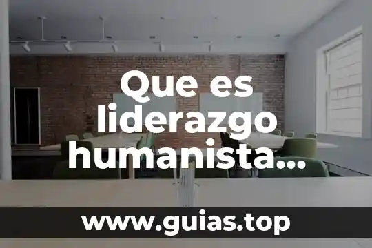 Definición que es la valentia 6 Que es liderazgo humanista definicion