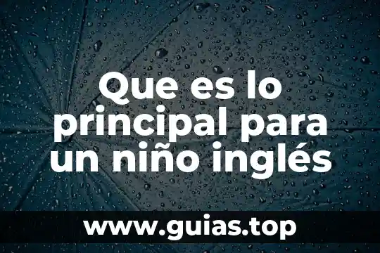 Que es lo que forja a un niño 8 Que es lo principal para un niño inglés