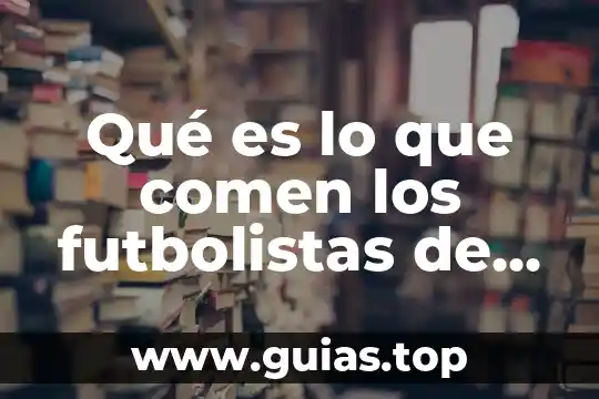 Que es tener un alto concepto de uno mismo 6 Qué es lo que comen los futbolistas de alto rendimiento