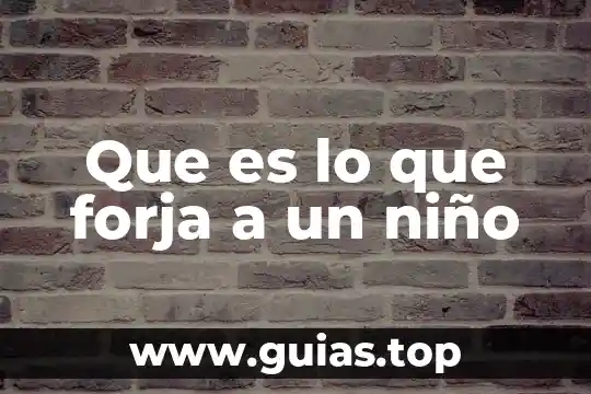Que es un relato historico de un niño 8 Que es lo que forja a un niño
