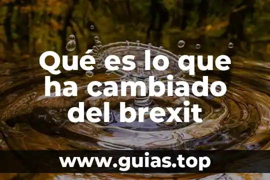 Que es ser anexado 5 Qué es lo que ha cambiado del brexit
