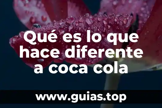 Para que es buena la coca cola 5 Qué es lo que hace diferente a coca cola