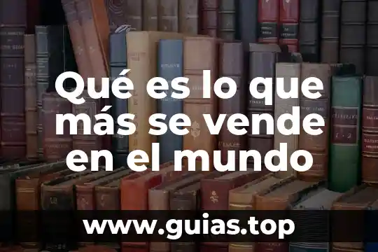 Qué es lo que más se vende en el mundo