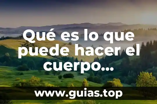 Que es ser justo en el ser humano 4 Qué es lo que puede hacer el cuerpo humano