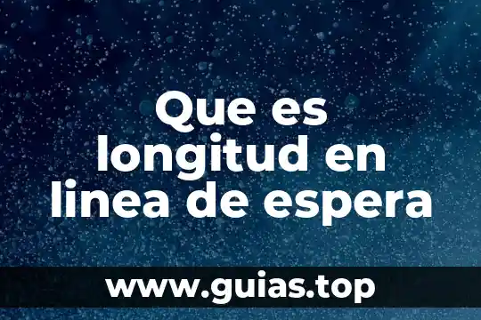 Que es una linea de espera cola 4 Que es longitud en linea de espera