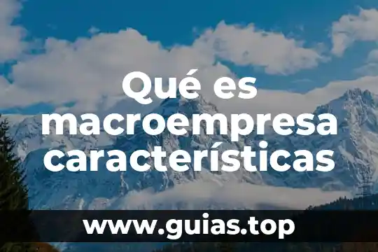 Que es la ciencia tipos y caracteristicas 3 Qué es macroempresa características