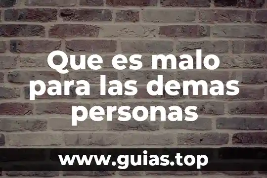 Moral saber que es bueno o malo 3 Que es malo para las demas personas