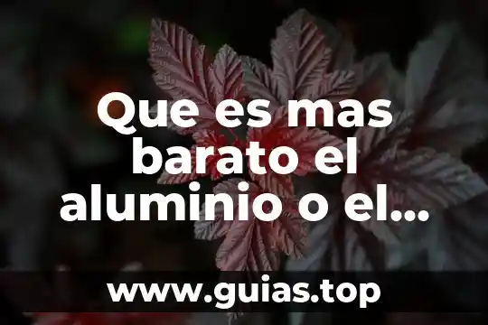 Que es mas barato el aluminio o el acero