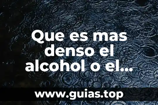 Que es mas denso el agua o el alcohol yahoo 6 Que es mas denso el alcohol o el agua