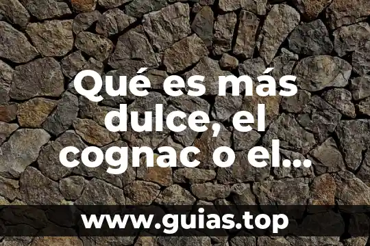 Que es lo mas asqueroso del puerpo humano 5 Qué es más dulce, el cognac o el whisky