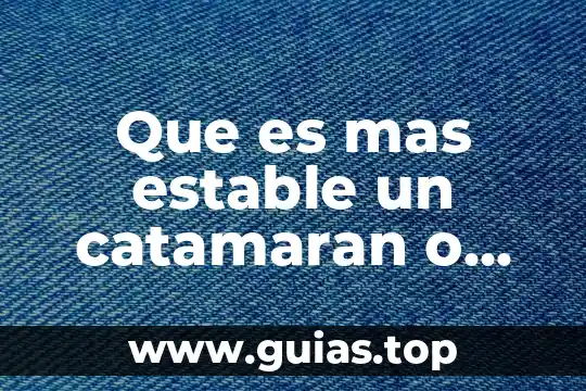 Qué es estado estable en lógica combinatoria 5 Que es mas estable un catamaran o un velero