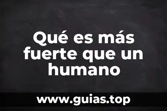 Que es mas fuerte que el fuego 4 Qué es más fuerte que un humano