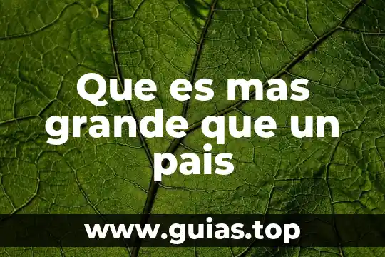 Que es mas grande que un pais