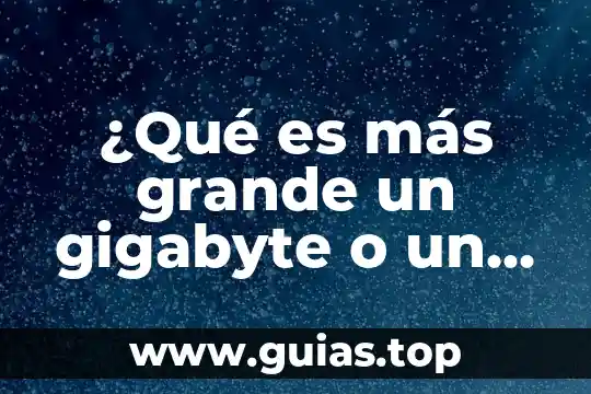 ¿Qué es más grande un gigabyte o un megabyte?