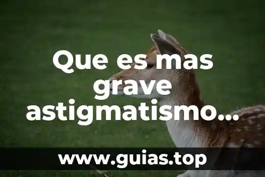 Que es mas grave ansiar morir o buscar morir 5 Que es mas grave astigmatismo o miopia