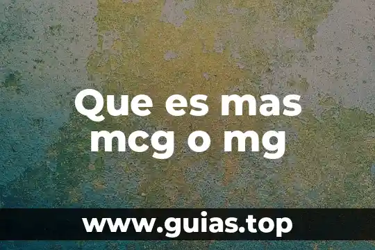 Que es lo mas asqueroso del puerpo humano 3 Que es mas mcg o mg